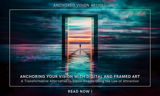 Anchoring Your Vision with Digital and Framed Art: A Transformative Alternative to Vision Boards Using the Law of Attraction